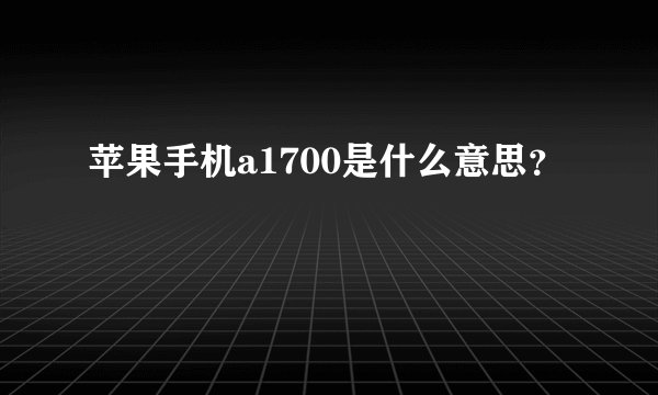 苹果手机a1700是什么意思？