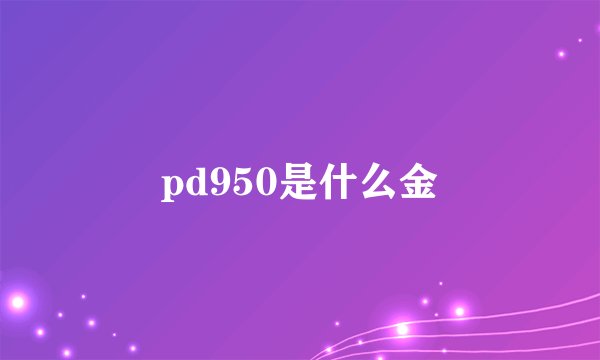 pd950是什么金
