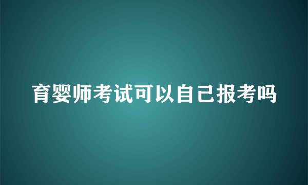育婴师考试可以自己报考吗