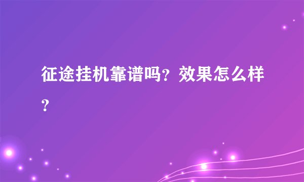 征途挂机靠谱吗？效果怎么样？