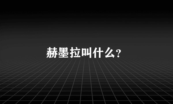 赫墨拉叫什么？