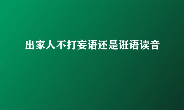 出家人不打妄语还是诳语读音