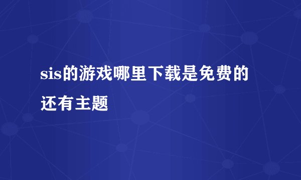 sis的游戏哪里下载是免费的还有主题