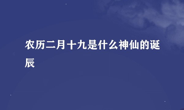 农历二月十九是什么神仙的诞辰