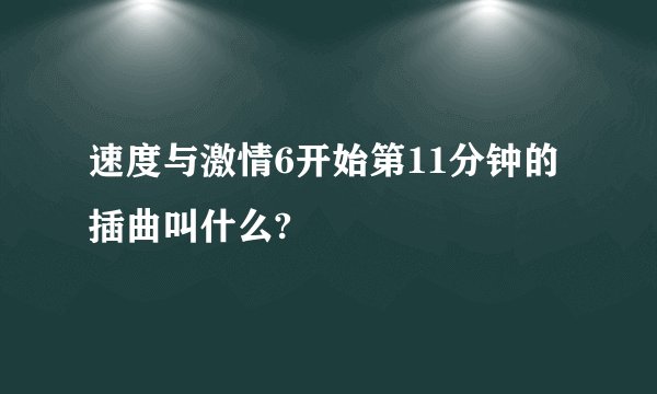 速度与激情6开始第11分钟的插曲叫什么?