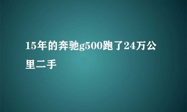 15年的奔驰g500跑了24万公里二手