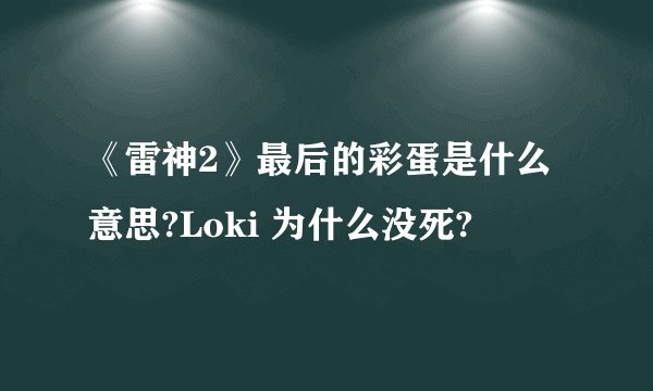 《雷神2》最后的彩蛋是什么意思?Loki 为什么没死?