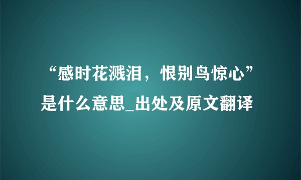 “感时花溅泪，恨别鸟惊心”是什么意思_出处及原文翻译