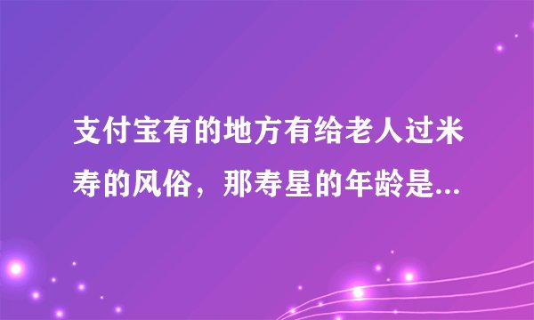 支付宝有的地方有给老人过米寿的风俗，那寿星的年龄是-蚂蚁庄园2021年7月5日每日一题答案