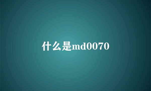 什么是md0070