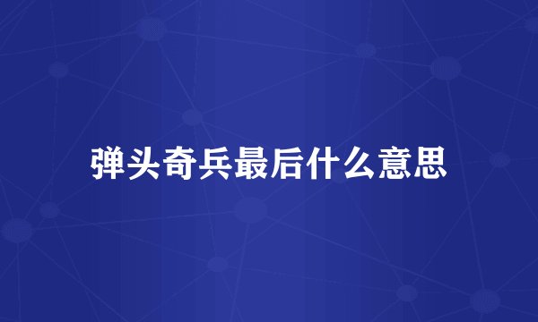 弹头奇兵最后什么意思