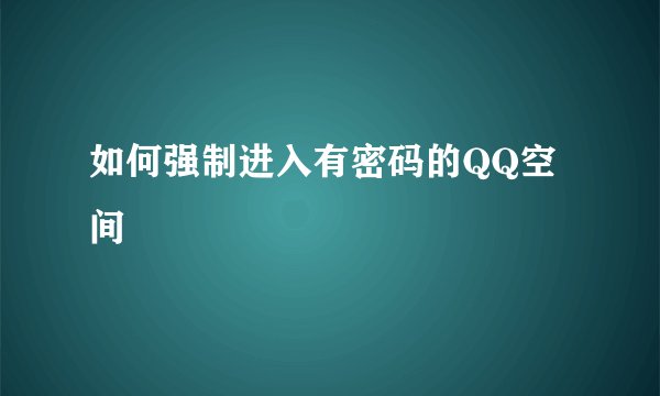 如何强制进入有密码的QQ空间