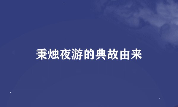 秉烛夜游的典故由来