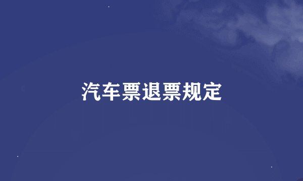 汽车票退票规定