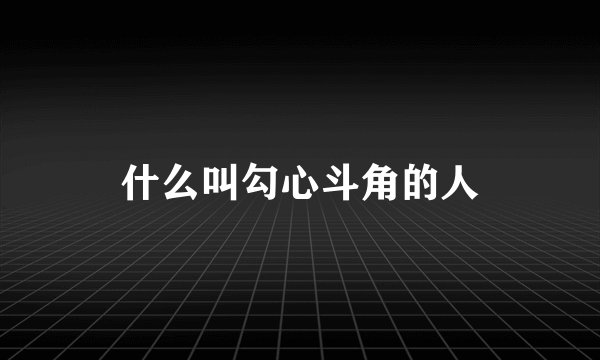 什么叫勾心斗角的人