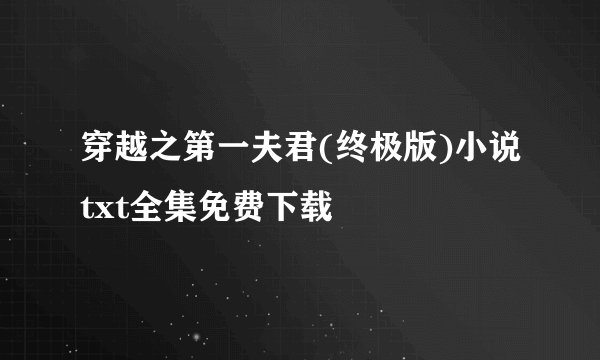 穿越之第一夫君(终极版)小说txt全集免费下载