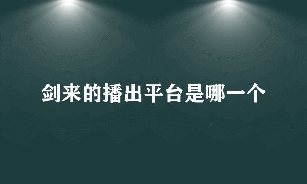 剑来的播出平台是哪一个