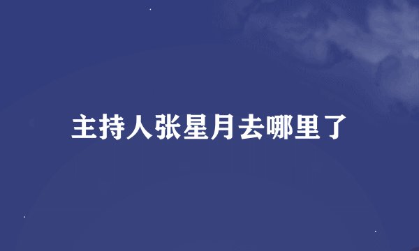 主持人张星月去哪里了