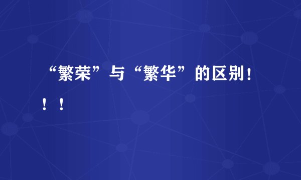 “繁荣”与“繁华”的区别!!!