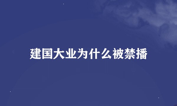 建国大业为什么被禁播