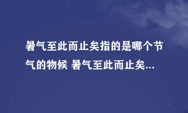 暑气至此而止矣指的是哪个节气的物候 暑气至此而止矣的相关知识