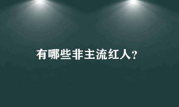 有哪些非主流红人？