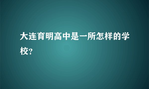 大连育明高中是一所怎样的学校？