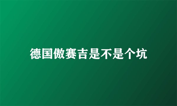 德国傲赛吉是不是个坑