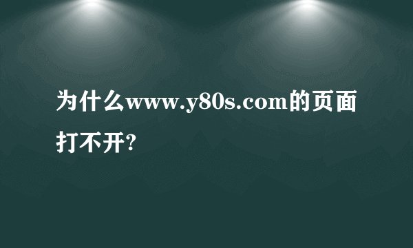 为什么www.y80s.com的页面打不开?