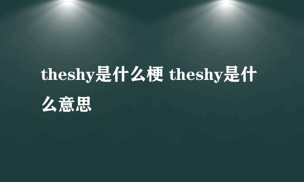 theshy是什么梗 theshy是什么意思