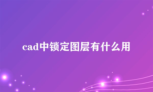 cad中锁定图层有什么用