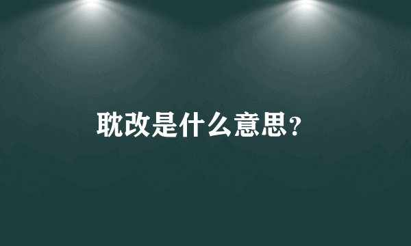 耽改是什么意思？