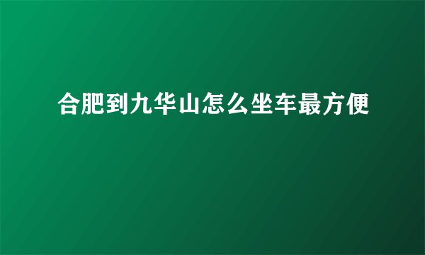 合肥到九华山怎么坐车最方便