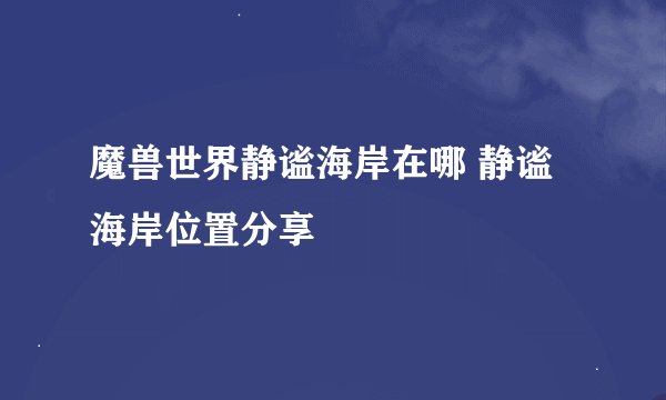 魔兽世界静谧海岸在哪 静谧海岸位置分享