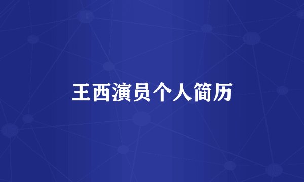 王西演员个人简历