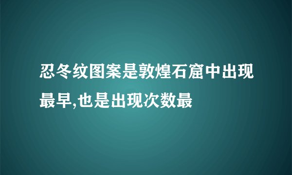 忍冬纹图案是敦煌石窟中出现最早,也是出现次数最