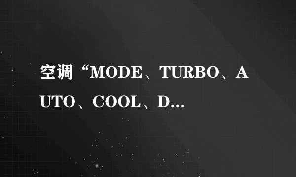 空调“MODE、TURBO、AUTO、COOL、DRY、FAN”是什么意思？