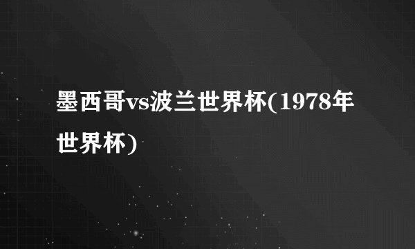 墨西哥vs波兰世界杯(1978年世界杯)
