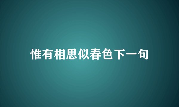 惟有相思似春色下一句