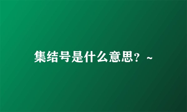 集结号是什么意思？~