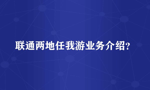 联通两地任我游业务介绍？