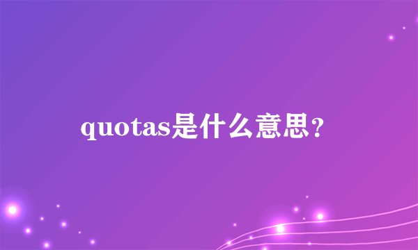 quotas是什么意思？