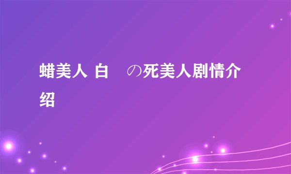 蜡美人 白蝋の死美人剧情介绍