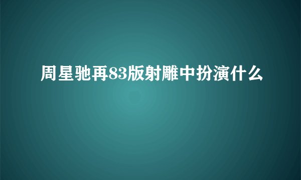 周星驰再83版射雕中扮演什么