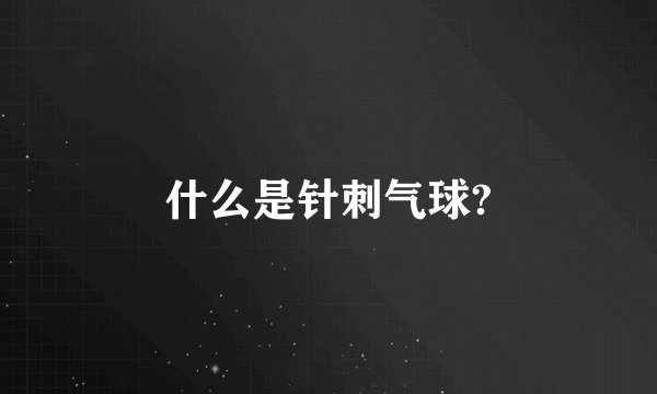 什么是针刺气球?
