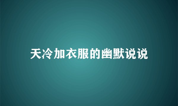 天冷加衣服的幽默说说