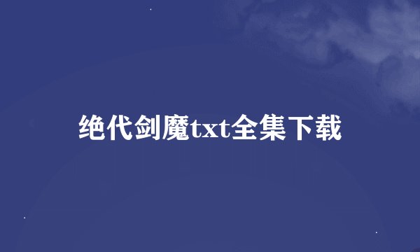 绝代剑魔txt全集下载