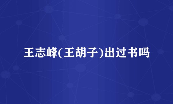 王志峰(王胡子)出过书吗