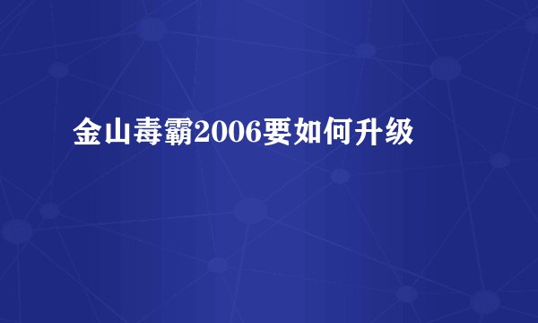 金山毒霸2006要如何升级