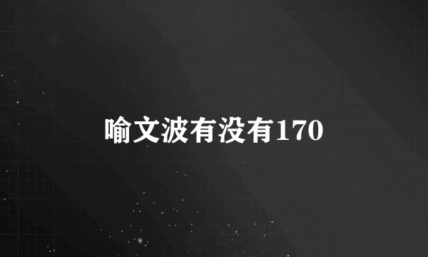 喻文波有没有170
